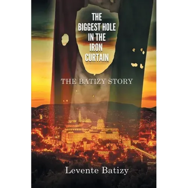 The Biggest Hole in the Iron Curtain: The Batizy Story