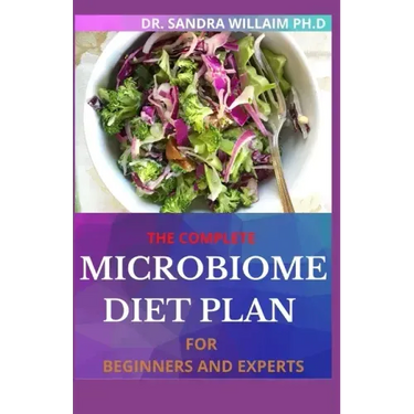 The Complete Microbiome Diet Plan for Beginners and Experts: 30+ Delicious Recipes to Nourish your Microbiome and Restore your Gut