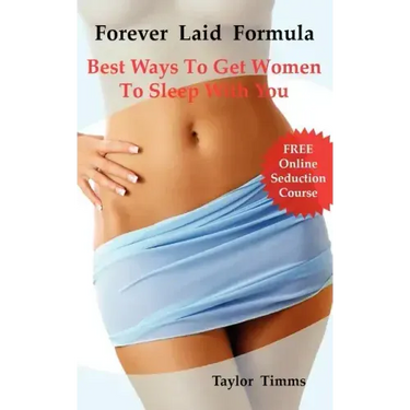 Forever Laid Formula: Best Ways to Get Women to Sleep with You