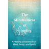 The Mindfulness of Singing: Creating a Harmonious Mind, Body, and Spirit