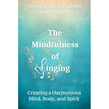 The Mindfulness of Singing: Creating a Harmonious Mind, Body, and Spirit
