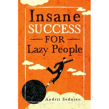 Insane Success for Lazy People: How to Fulfill Your Dreams and Make Life an Adventure