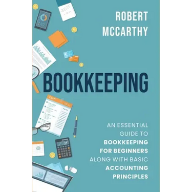 Bookkeeping: An Essential Guide to Bookkeeping for Beginners along with Basic Accounting Principles