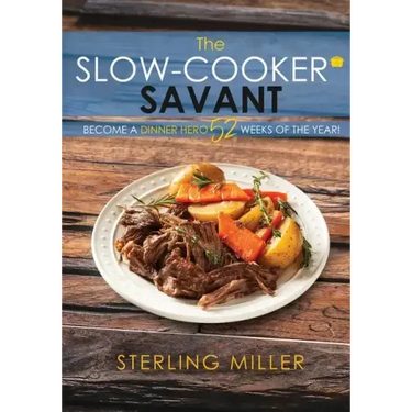 The Slow-Cooker Savant: Become a Dinner Hero 52 Weeks of the Year!