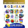 Learn Bosnian for Beginners, My First 1000 Words: Bilingual Bosnian - English Language Learning Book for Kids & Adults