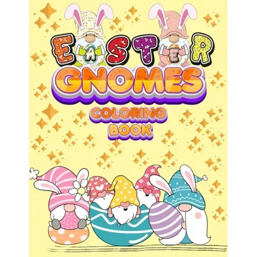 Easter Gnomes Coloring Book: Easter Gift Coloring Book With Funny and Cute Gnomes, Unique Designs for Kids And Toddlers, Eggs, Chickens And Easter