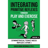 Integrating Primitive Reflexes Through Play and Exercise: An Interactive Guide to the Symmetrical Tonic Neck Reflex (STNR)