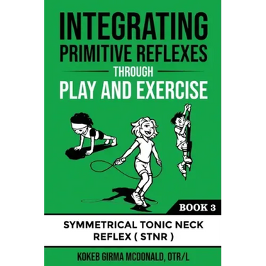 Integrating Primitive Reflexes Through Play and Exercise: An Interactive Guide to the Symmetrical Tonic Neck Reflex (STNR)