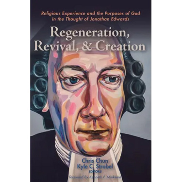 Regeneration, Revival, and Creation: Religious Experience and the Purposes of God in the Thought of Jonathan Edwards