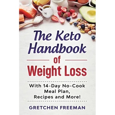 The Keto Handbook of Weight Loss: With 14-Day No-Cook Meal Plan, Recipes and More!