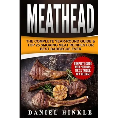 Meathead: The Complete Year-Round Guide & Top 25 Smoking Meat Recipes For Best Barbecue Ever + Bonus 10 Must-Try Bbq Sauces