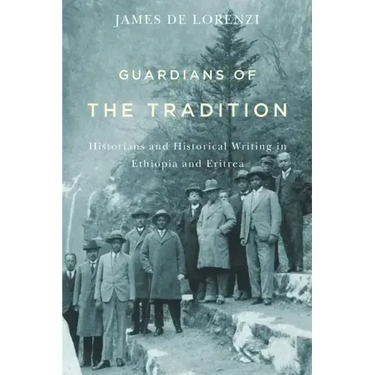 Guardians of the Tradition: Historians and Historical Writing in Ethiopia and Eritrea