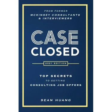 Case Closed: Top Secrets from Former McKinsey Consultants & Interviewers to Getting Consulting Job Offers