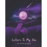 Letters To My Son As I Watch You Grow: Perfect Gift For Husband, Wife Or Your Friend. Write Memories Now And Read them later