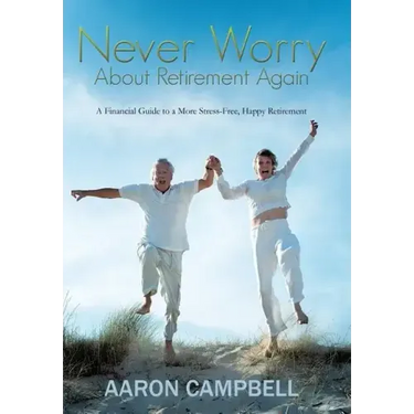 Never Worry about Retirement Again: A Financial Guide to a More Stress-Free, Happy Retirement