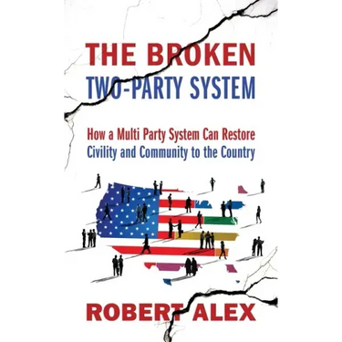 The Broken Two-Party System: How a Multi Party System Can Restore Civility and Community to the Country