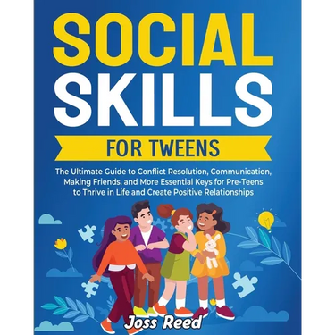 Social Skills for Tweens: The Ultimate Guide to Conflict Resolution, Communication, Making Friends, and More Essential Keys for Pre-Teens to Thr
