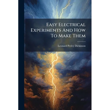 Easy Electrical Experiments And How To Make Them