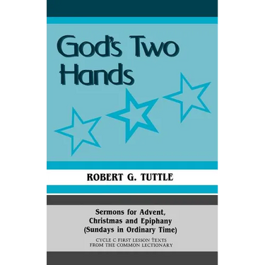 God's Two Hands: Sermons For Advent, Christmas And Epiphany (Sundays In Ordinary Time) Cycle C First Lesson Texts From The Common Lectionary