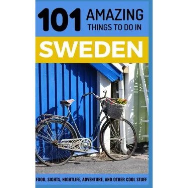101 Amazing Things to Do in Sweden: Sweden Travel Guide