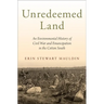 Unredeemed Land: An Environmental History of Civil War and Emancipation in the Cotton South