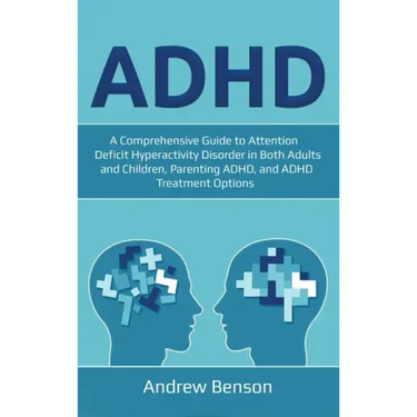ADHD: A Comprehensive Guide to Attention Deficit Hyperactivity Disorder in Both Adults and Children, Parenting ADHD, and ADHD Treatment Options
