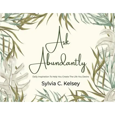 Ask Abundantly: Daily Inspiration To Help You Create The Life You Desire