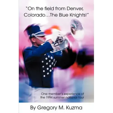On the Field from Denver, Colorado...the Blue Knights!: One Member's Experience of the 1994 Summer National Tour