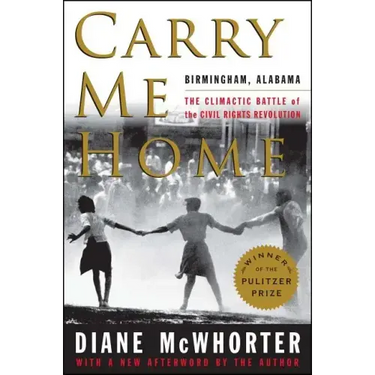 Carry Me Home: Birmingham, Alabama: The Climactic Battle of the Civil Rights Revolution