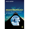 Misanthropology: Science, Pseudoscience, and the Study of Humanity