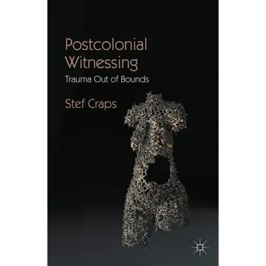 Postcolonial Witnessing: Trauma Out of Bounds