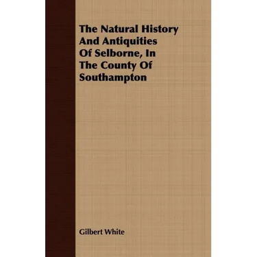 The Natural History And Antiquities Of Selborne, In The County Of Southampton