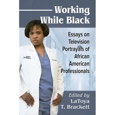 Working While Black: Essays on Television Portrayals of African American Professionals