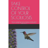 Take Control of Your Scoliosis: Only You Can Turn Your Scoliotic Spine Into a Dynamic, Strong, Healthy and Flexible Spine with the Home Spinal Active