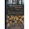 The Elements of Forestry: Designed to Afford Information Concerning the Planting and Care of Forest Trees for Ornament or Profit and Giving Sugg
