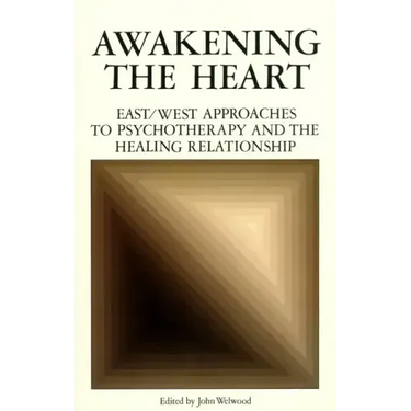 Awakening the Heart: East/West Approaches to Psychotherapy and the Healing Relationship