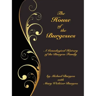 The House of the Burgesses: Being a Genealogical History of William Burgess of Richmond (Later King George) County, Virginia, His Son, Edward Burg