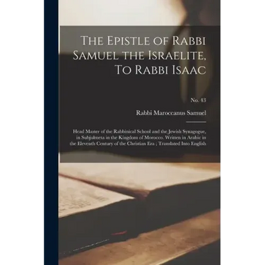 The Epistle of Rabbi Samuel the Israelite, To Rabbi Isaac: Head Master of the Rabbinical School and the Jewish Synagogue, in Subjulmeta in the Kingdom