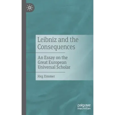 Leibniz and the Consequences: An Essay on the Great European Universal Scholar