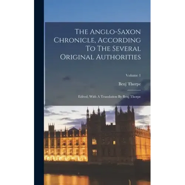 The Anglo-saxon Chronicle, According To The Several Original Authorities: Edited, With A Translation By Benj Thorpe; Volume 1