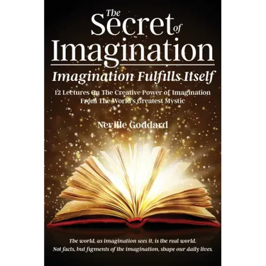The Secret of Imagination, Imagination Fulfills itself: 12 Lectures On The Creative Power of Imagination