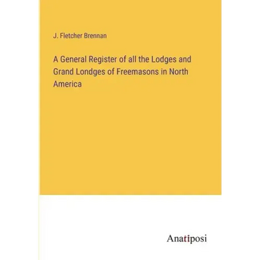 A General Register of all the Lodges and Grand Londges of Freemasons in North America