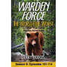 Warden Force: The Worst of the Worst and Other True Game Warden Adventures: Episodes 101-114