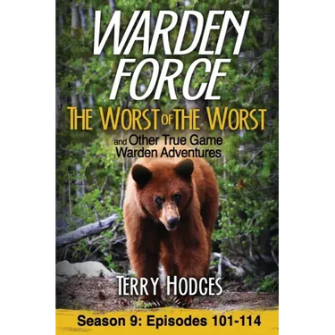 Warden Force: The Worst of the Worst and Other True Game Warden Adventures: Episodes 101-114