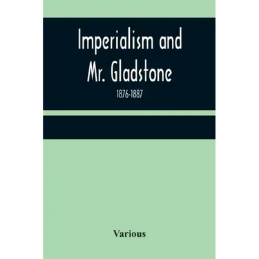 Imperialism and Mr. Gladstone; 1876-1887