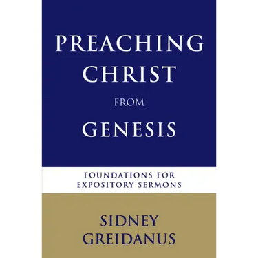 Preaching Christ from Genesis: Foundations for Expository Sermons