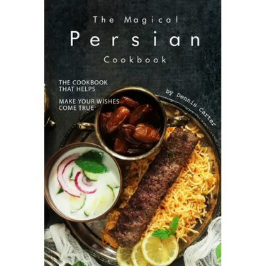 The Magical Persian Cookbook: The Cookbook That Helps Make Your Wishes Come True