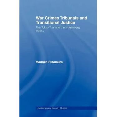 War Crimes Tribunals and Transitional Justice: The Tokyo Trial and the Nuremburg Legacy