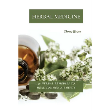 Herbal Medicine: 150 Herbal Remedies to Heal Common Ailments