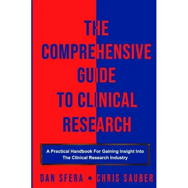 The Comprehensive Guide To Clinical Research: A Practical Handbook For Gaining Insight Into The Clinical Research Industry